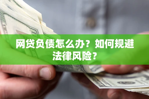 北京网贷负债怎么办？如何规避法律风险？