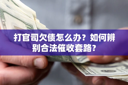 北京打官司欠债怎么办？如何辨别合法催收套路？