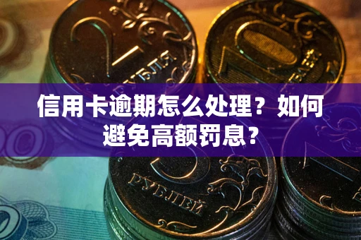 北京信用卡逾期怎么处理？如何避免高额罚息？