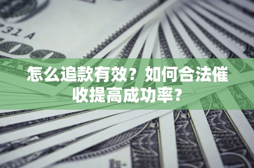 北京怎么追款有效？如何合法催收提高成功率？