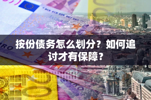 北京按份债务怎么划分？如何追讨才有保障？