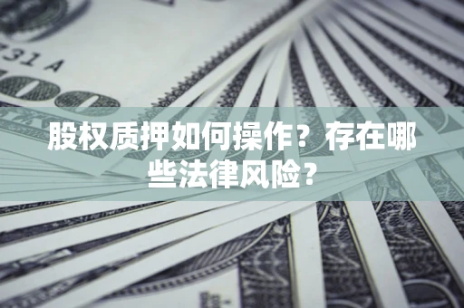 北京股权质押如何操作？存在哪些法律风险？