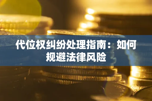 北京代位权纠纷处理指南:如何规避法律风险 北京代位权纠纷处理指南:如何规避法律风险