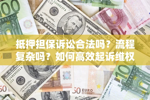 北京抵押担保诉讼合法吗？流程复杂吗？如何高效起诉维权？