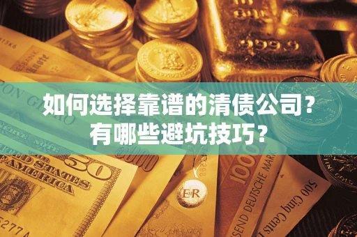 北京如何选择靠谱的清债公司？有哪些避坑技巧？