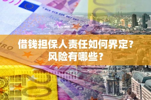 北京借钱担保人责任如何界定?风险有哪些? 北京借钱担保人责任如何界定?风险有哪些?