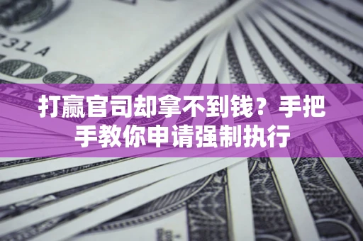 北京打赢官司却拿不到钱？手把手教你申请强制执行