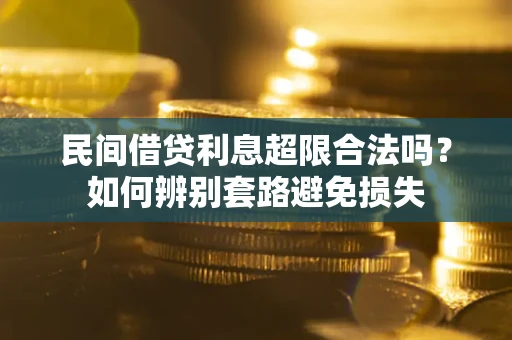 北京民间借贷利息超限合法吗？如何辨别套路避免损失
