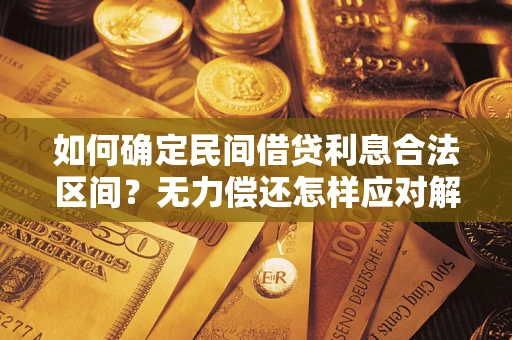 北京如何确定民间借贷利息合法区间？无力偿还怎样应对解决法门？