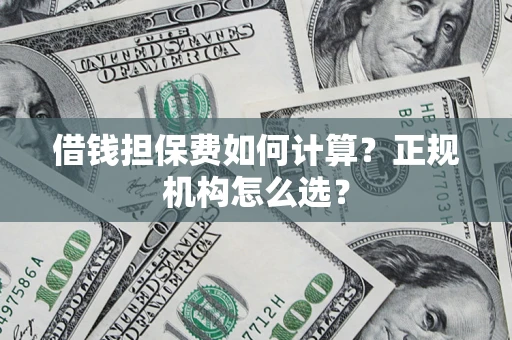 北京借钱担保费如何计算？正规机构怎么选？
