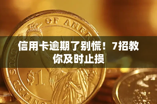 北京信用卡逾期了别慌！7招教你及时止损