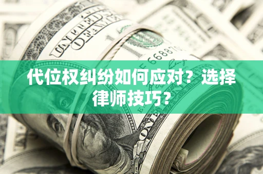北京代位权纠纷如何应对？选择律师技巧？