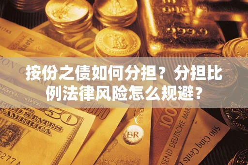 北京按份之债如何分担？分担比例法律风险怎么规避？