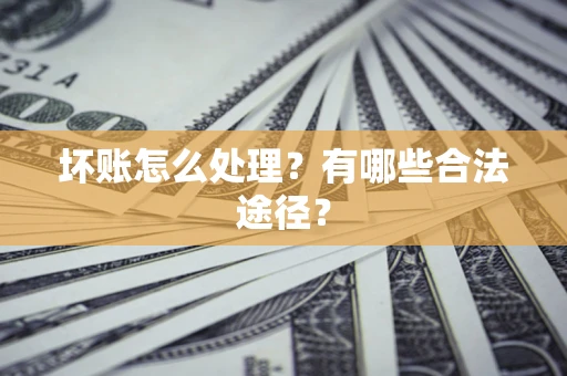北京坏账怎么处理？有哪些合法途径？