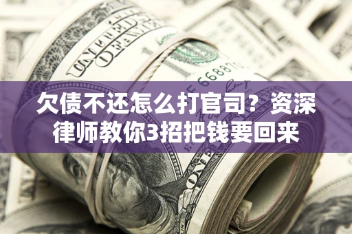 北京欠债不还怎么打官司？资深律师教你3招把钱要回来
