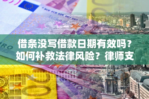 北京借条没写借款日期有效吗？如何补救法律风险？律师支招