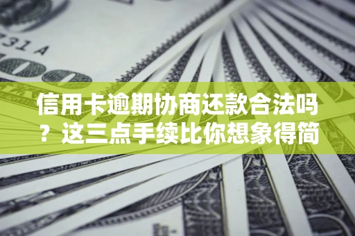 北京信用卡逾期协商还款合法吗？这三点手续比你想象得简单
