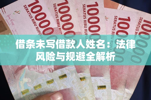 北京借条未写借款人姓名：法律风险与规避全解析