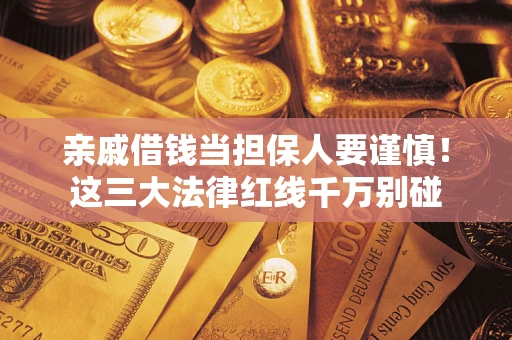 北京亲戚借钱当担保人要谨慎！这三大法律红线千万别碰