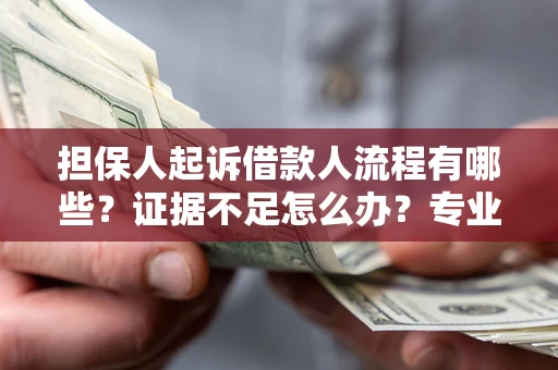 北京担保人起诉借款人流程有哪些？证据不足怎么办？专业律师解答