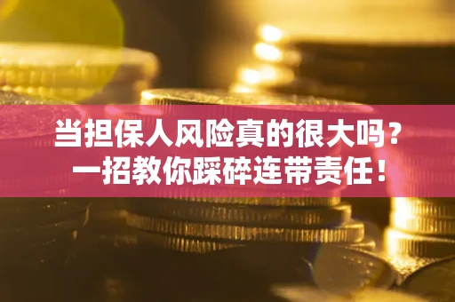 北京当担保人风险真的很大吗？一招教你踩碎连带责任！