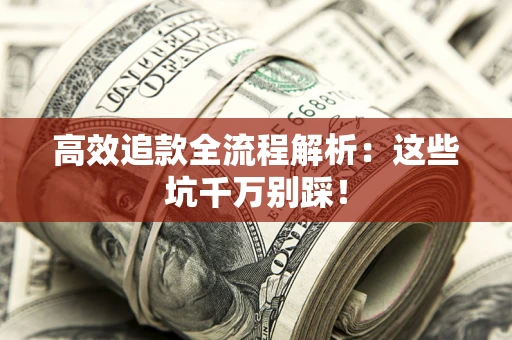 北京高效追款全流程解析：这些坑千万别踩！