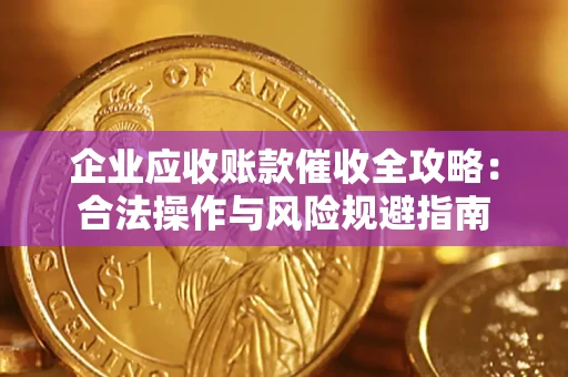 北京企业应收账款催收全攻略：合法操作与风险规避指南