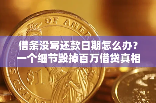 北京借条没写还款日期怎么办？一个细节毁掉百万借贷真相