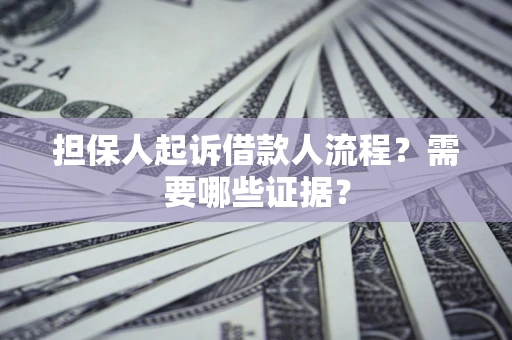 北京担保人起诉借款人流程?需要哪些证据? 北京担保人起诉借款人流程?需要哪些证据?