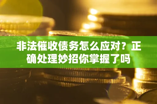 北京非法催收债务怎么应对？正确处理妙招你掌握了吗