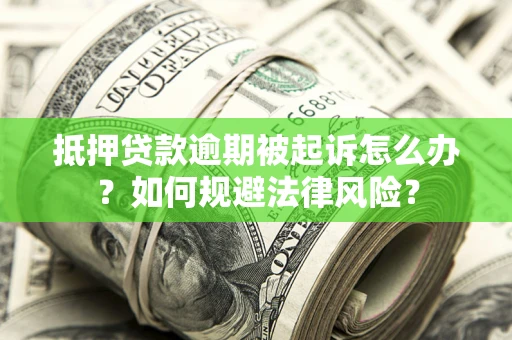 北京抵押贷款逾期被起诉怎么办？如何规避法律风险？