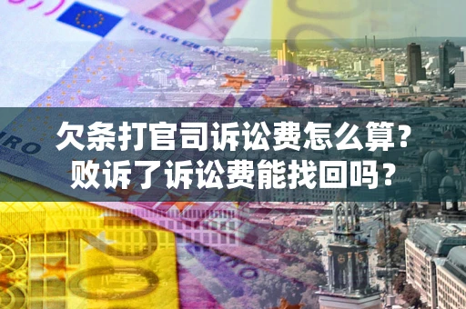 北京欠条打官司诉讼费怎么算？败诉了诉讼费能找回吗？