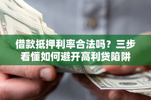 北京借款抵押利率合法吗？三步看懂如何避开高利贷陷阱