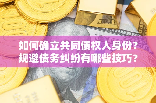 北京如何确立共同债权人身份？规避债务纠纷有哪些技巧？