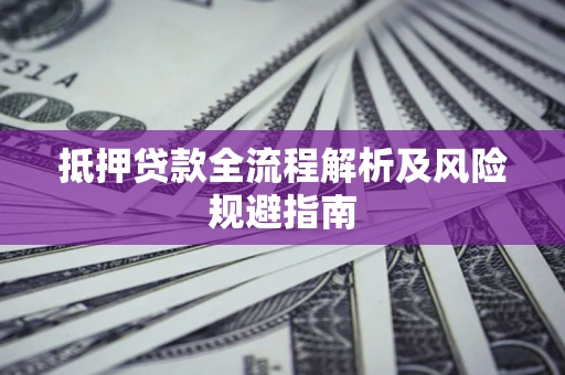 北京抵押贷款全流程解析及风险规避指南