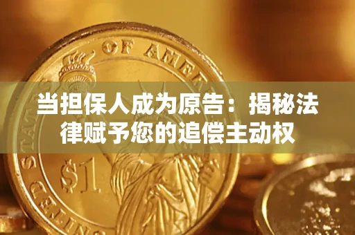 北京当担保人成为原告:揭秘法律赋予您的追偿主动权 北京当担保人成为原告:揭秘法律赋予您的追偿主动权