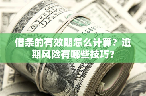北京借条的有效期怎么计算？逾期风险有哪些技巧？