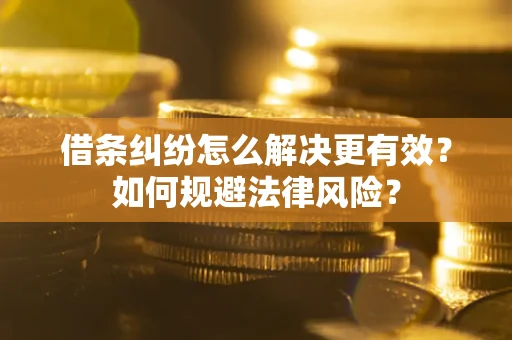 北京借条纠纷怎么解决更有效？如何规避法律风险？