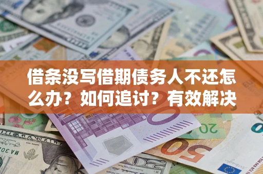 北京借条没写借期债务人不还怎么办？如何追讨？有效解决方案！