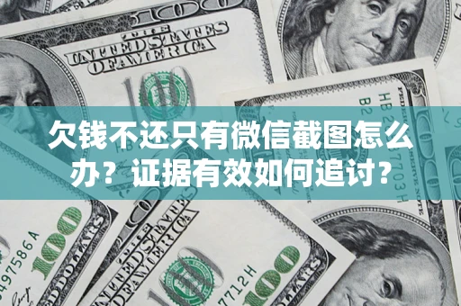 北京欠钱不还只有微信截图怎么办？证据有效如何追讨？