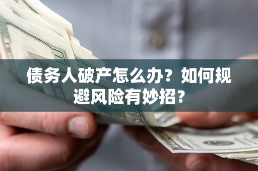 北京债务人破产怎么办？如何规避风险有妙招？