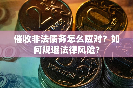 北京催收非法债务怎么应对？如何规避法律风险？