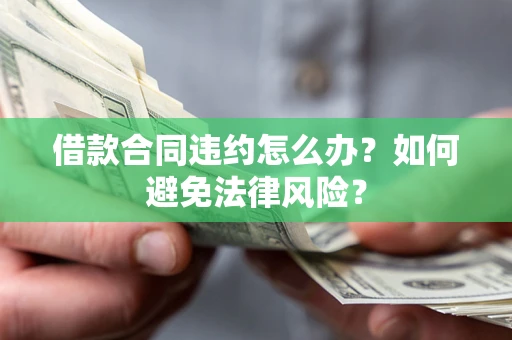北京借款合同违约怎么办？如何避免法律风险？