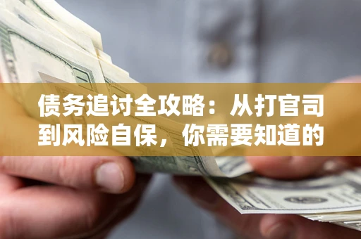 北京债务追讨全攻略：从打官司到风险自保，你需要知道的法律智慧