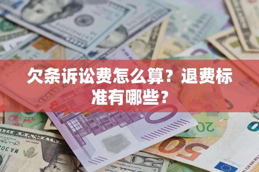 北京欠条诉讼费怎么算？退费标准有哪些？