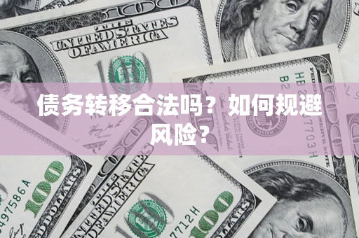 北京债务转移合法吗？如何规避风险？