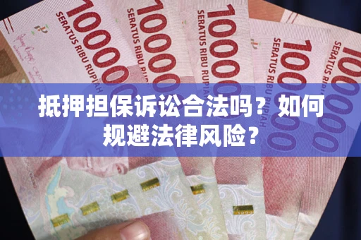 北京抵押担保诉讼合法吗？如何规避法律风险？