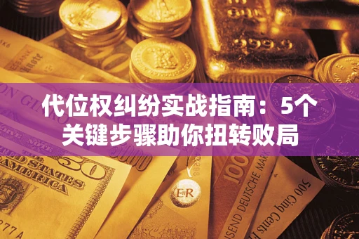 北京代位权纠纷实战指南：5个关键步骤助你扭转败局