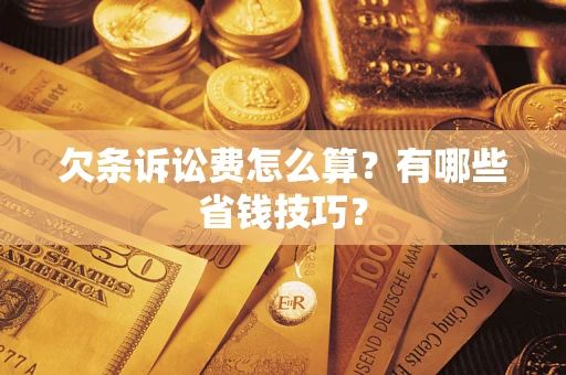 北京欠条诉讼费怎么算？有哪些省钱技巧？
