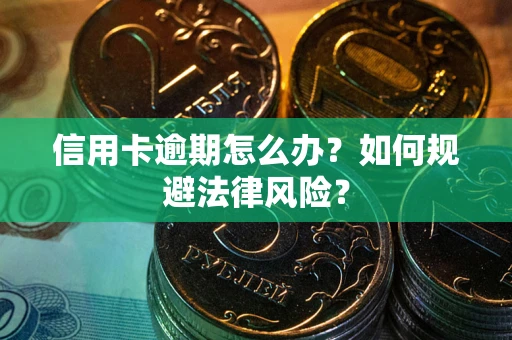 北京信用卡逾期怎么办？如何规避法律风险？